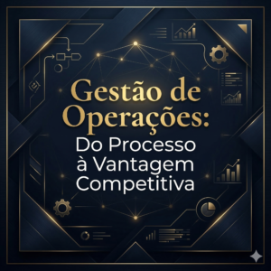 Gestão de Operações: Do Processo à Vantagem Competitiva / 180 horas